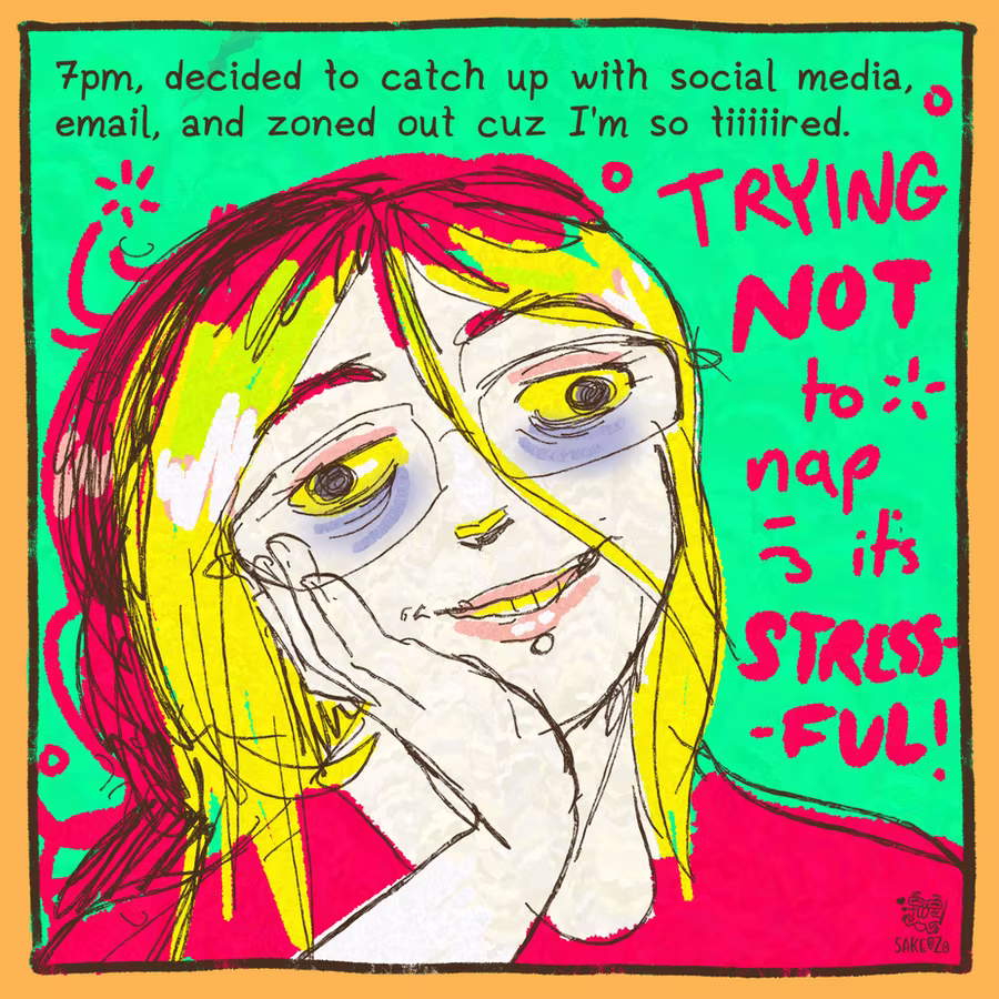 7pm, decided to catch up with social media, email, and zoned out cuz I'm so tiiiiired. TRYING NOT TO NAP AND IT IS STRESSFUL! Showing Destiny absolutely out of her mind, unfocused eyes, her lazy eyes are apparent. The colors are obnoxiously bright to show chaos.
7pm, decided to catch up with social media, email, and zoned out cuz I'm so tiiiiired. TRYING NOT TO NAP AND IT IS STRESSFUL! Showing Destiny absolutely out of her mind, unfocused eyes, her lazy eyes are apparent. The colors are obnoxiously bright to show chaos.