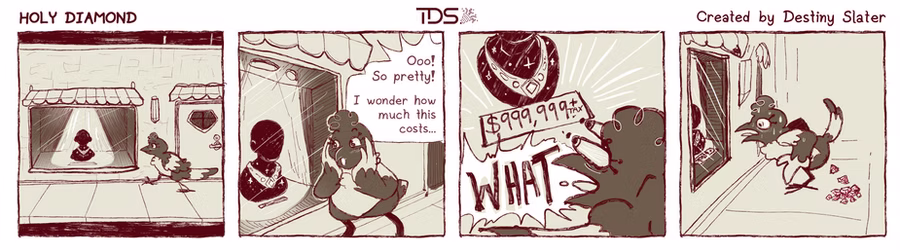 Four-panel comic featuring Magpie.
She window shops, noticed a beautiful necklace through the window. "Ooo! So pretty! I wonder how much this costs..." and she sees it's $999,999 plus tax. "WHAT" she screamed then she pooped out pink diamonds.