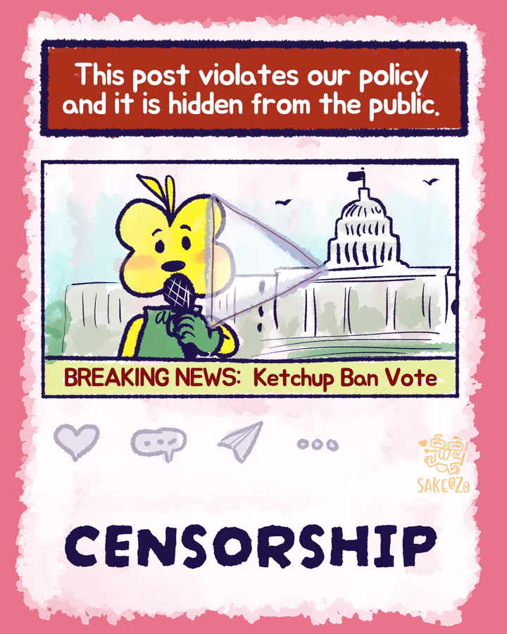 Censorship. A digital video post with interaction greyed out, with top warning box note says, "This post violates our policy and it is hidden from the public." In the video it s a news in front of government building, a mustard flower is speaking with microphone, the headliner says, "Breaking news: Ketchup ban vote."
