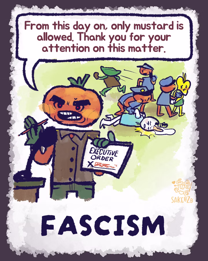 Comic panel of a tomato-headed leader at a podium holding a signed executive order, saying "From this day on, only mustard is allowed. Thank you for your attention on this matter," while uniformed figures arrest people behind him. Caption: "FASCISM."